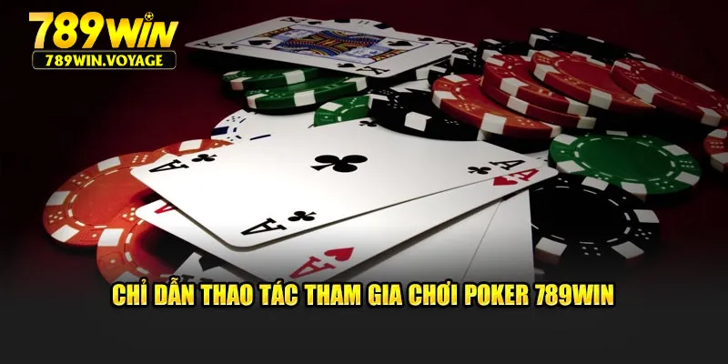 Chỉ dẫn thao tác tham gia chơi Poker 789Win