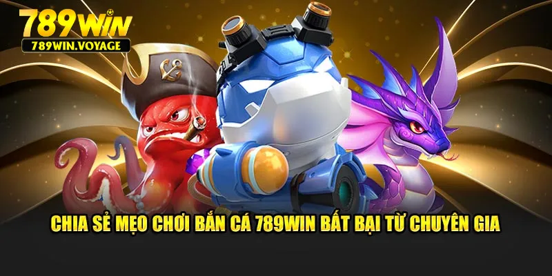 Chia sẻ mẹo chơi bắn cá 789Win bất bại từ chuyên gia